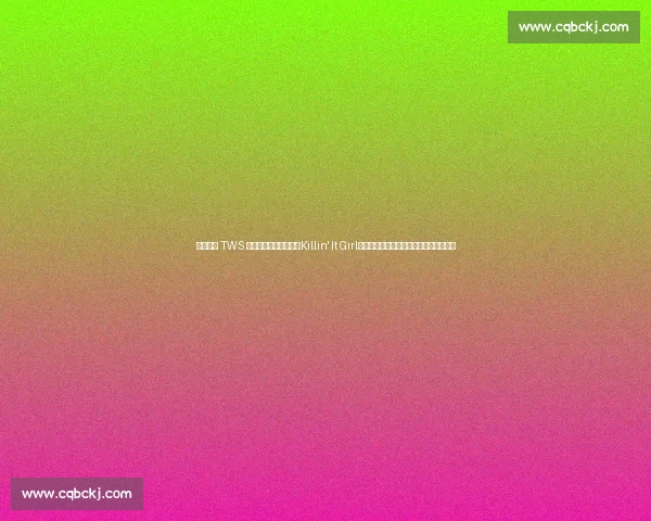 郑号锡携 TWS 申惟、道勋、志薰燃爆Killin' It Girl舞台：嘻哈风暴与少年感碰撞的极致体验